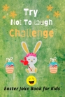 Try Not to Laugh Challenge, Easter Joke Book for Kids: Easter Basket Stuffer for Boys, Girls, Teens & Adults, Fun Easter Activity Book with Cute Stuff By Jan's Easter Day Publishing Cover Image