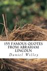 155 Famous Quotes from Abraham Lincoln By Abraham Lincoln, Daniel Willey Cover Image