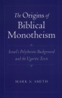 The Origins of Biblical Monotheism: Israel's Polytheistic Background and the Ugaritic Texts By Mark S. Smith Cover Image