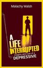 A Life Interrupted: Insights and Cure of a Depressive By Malachy Walsh Cover Image