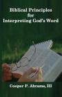 Biblical Principles For Interpreting God's Word (Interpretation #1) By III Abrams, Cooper P. Cover Image