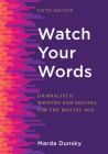 Watch Your Words: Journalistic Writing and Editing for the Digital Age Cover Image