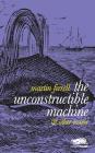 The Unconstructible Machine: & Other Essays By Martin Firrell Cover Image