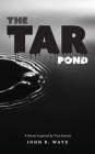 The Tar Pond: A novel inspired by true events By John R. Waye Cover Image
