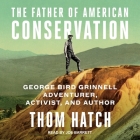 The Father of American Conservation: George Bird Grinnell Adventurer, Activist, and Author By Thom Hatch, Joe Barrett (Read by) Cover Image
