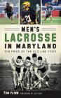 Men's Lacrosse in Maryland: The Pride of the Old Line State By Tom Flynn Cover Image