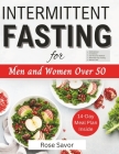 Intermittent Fasting for Men and Women Over 50: Complete Informative Guides to Intermittent Fasting with 14-Day Tasty Recipes Meal Plan to Lose Weight By Rose Savor Cover Image