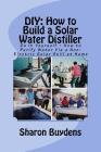DIY: How to Build a Solar Water Distiller: Do It Yourself - Make a Solar Still to Purify H20 Without Electricity or Water P Cover Image