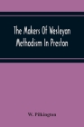 The Makers Of Wesleyan Methodism In Preston And The Relation Of Methodism To The Temperance & Tee-Total Movements Cover Image