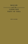 Moscow and the Communist Party of India: A Study in the Postwar Evolution of International Communist Strategy By John H. Kautsky, Unknown Cover Image