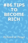 #86 Tips to Become Rich By Richard W. Floyd Cover Image