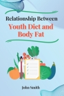 Relationship Between Youth Diet and Body Fat By John Smith Cover Image