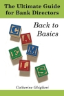 The Ultimate Guide for Bank Directors: Back to Basics By Catherine a. Ghiglieri Cover Image