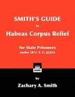 Smith's Guide to Habeas Corpus Relief for State Prisoners Under 28 U. S. C. 2254 By Zachary A. Smith Cover Image
