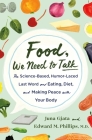 Food, We Need to Talk: The Science-Based, Humor-Laced Last Word on Eating, Diet, and Making Peace with Your Body By Juna Gjata, Edward M. Phillips, M.D. Cover Image