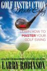 Golf Instruction Made Easy: Learn How to Master Your Golf Swing: A Guide for Beginners to Swing Like a Pro By Larry Robinson Cover Image