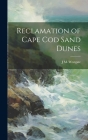 Reclamation of Cape Cod Sand Dunes By J. M. Westgate Cover Image