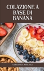 colazione a base di banana: Una guida passo passo per preparare la tua colazione By Jorge Alonso (Translator), Conciencia Práctica Cover Image