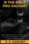 Is the Bible Pro-racism?: God's word concerning the issue of white supremacy, fragility, racism and prejudice Cover Image