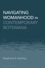 Navigating Womanhood in Contemporary Botswana By Stephanie S. Starling Cover Image