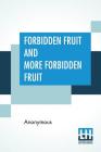 Forbidden Fruit And More Forbidden Fruit: Forbidden Fruit Luscious And Exciting Story And More Forbidden Fruit Or Master Percy'S Progress In And Beyon By Anonymous Cover Image