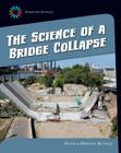 The Science of a Bridge Collapse (21st Century Skills Library: Disaster Science) By Nikole Brooks Bethea Cover Image