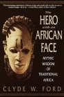 The Hero with an African Face: Mythic Wisdom of Traditional Africa Cover Image