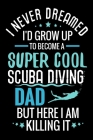 I never dreamed I'd grow up to become a Super Cool Scuba Diving Dad: Diving Log Book - Keep Track of Your Dives - 124 pages (6