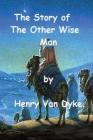 The Story of The Other Wise Man by Henry Van Dyke. By Henry Van Dyke Cover Image