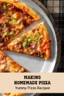 Making Homemade Pizza: Yummy Pizza Recipes: Pizza Cookbook By Brian Maher Cover Image