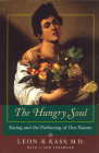 The Hungry Soul: Eating and the Perfecting of Our Nature By Leon R. Kass Cover Image