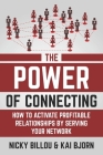 The Power Of Connecting: How To Activate Profitable Relationships By Serving Your Network By Kai Bjorn, Nicky Billou Cover Image