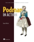 Podman in Action: Secure, rootless containers for Kubernetes, microservices, and more By Daniel Walsh Cover Image