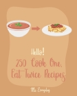 Hello! 250 Cook One, Eat Twice Recipes: Best Cook One, Eat Twice Cookbook Ever For Beginners [Pork Chop Recipes, Homemade Pizza Cookbook, Best Steak C Cover Image