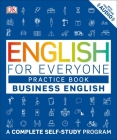English for Everyone: Business English, Practice Book: A Complete Self-Study Program (DK English for Everyone) By DK Cover Image