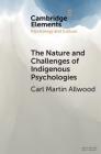 The Nature and Challenges of Indigenous Psychologies (Elements in Psychology and Culture) By Carl Martin Allwood Cover Image