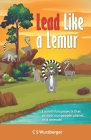 Lead Like a Lemur: Launching young people into the leaders and stewards they are meant to be! By Cs Wurzberger Cover Image