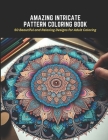 Amazing Intricate Pattern Coloring Book: 50 Beautiful and Relaxing Designs for Adult Coloring Cover Image