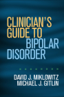 Clinician's Guide to Bipolar Disorder By David J. Miklowitz, PhD, Michael J. Gitlin, MD Cover Image