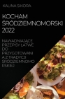 Kocham Śródziemnomorski 2022: NawadniajĄce Przepisy Latwe Do Przygotowania Z Tradycji Śródziemnomorskiej By Kalina Sikora Cover Image