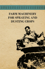 Farm Machinery for Spraying and Dusting Crops By Various Authors Cover Image