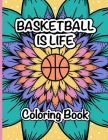 Basketball is Life Coloring Book: A Fun and Relaxing Coloring Book for Basketball Lovers By Amanda James Cover Image