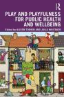 Play and Playfulness for Public Health and Wellbeing By Alison Tonkin (Editor), Julia Whitaker (Editor) Cover Image