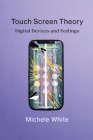 Touch Screen Theory: Digital Devices and Feelings By Michele White Cover Image