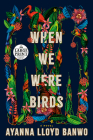 When We Were Birds: A Novel By Ayanna Lloyd Banwo Cover Image