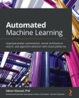 Automated Machine Learning: Hyperparameter optimization, neural architecture search, and algorithm selection with cloud platforms Cover Image