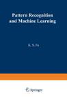 Pattern Recognition and Machine Learning: Proceedings of the Japan--U.S. Seminar on the Learning Process in Control Systems, Held in Nagoya, Japan Aug By King-Sun Fu (Editor) Cover Image