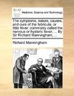 The Symptoms, Nature, Causes, and Cure of the Febricula, or Little Fever: Commonly Called the Nervous or Hysteric Fever; ... by Sir Richard Manningham Cover Image