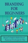 Branding For Beginners: Steps To Build A Bullet-Proof Business Development Plan: Branding Techniques Cover Image