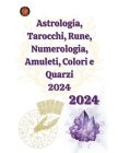 Astrologia, Tarocchi, Rune, Numerologia, Amuleti, Colori e Quarzi 2024 By Angeline Rubi, Alina a. Rubi Cover Image